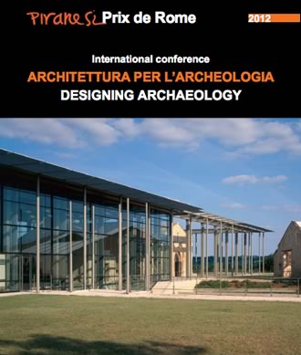  Architettura per l'Archeologia. Designing Archaeology. Piranesi Prix de Rome 2012